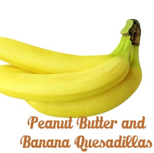 Peanut Butter and Banana Quesadillas